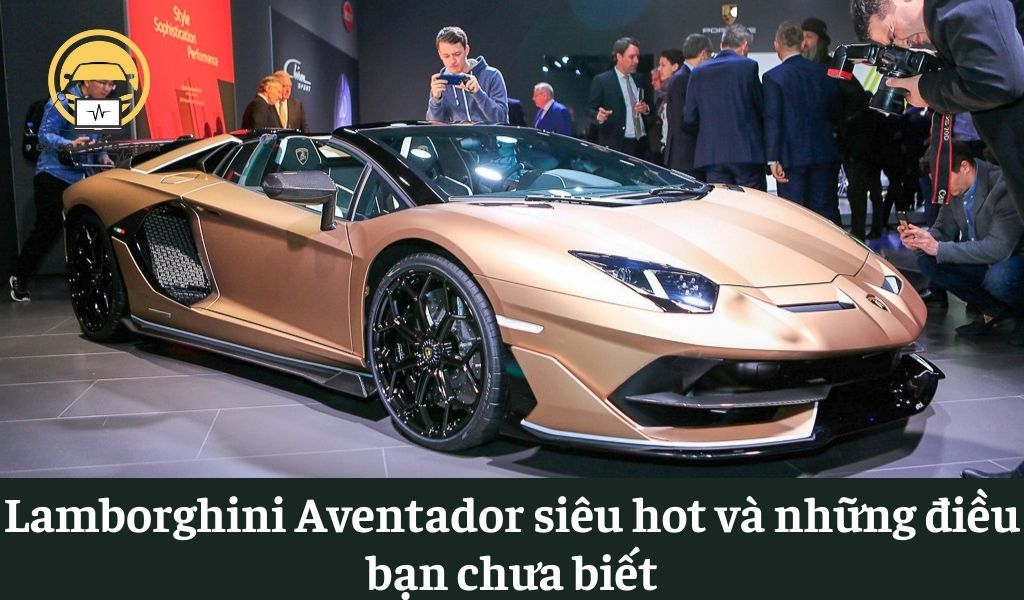 Review Lamborghini Aventador siêu hot và những điều bạn chưa biết