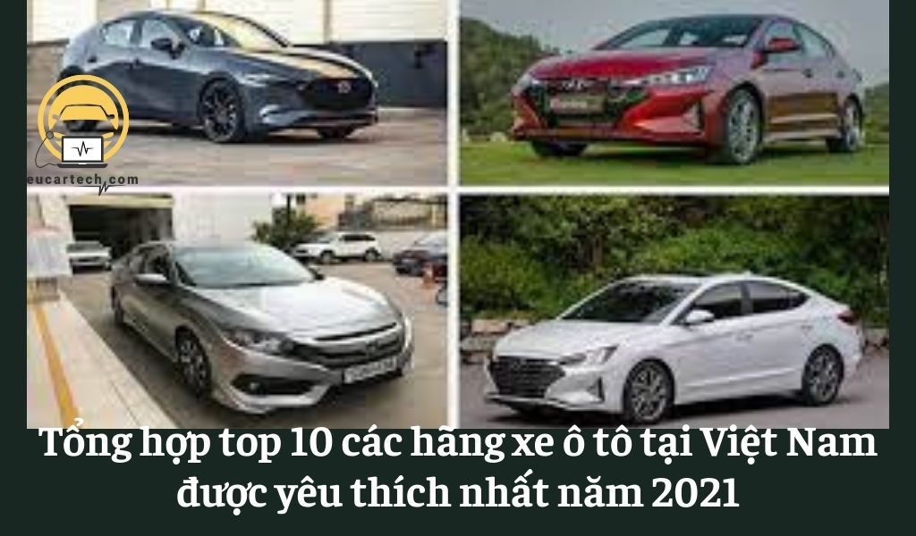 Tổng hợp top 10 các hãng xe ô tô tại Việt Nam được yêu thích nhất năm 2021